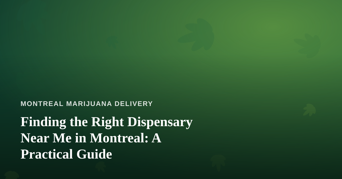 Finding the Right Dispensary Near Me in Montreal: A Practical Guide