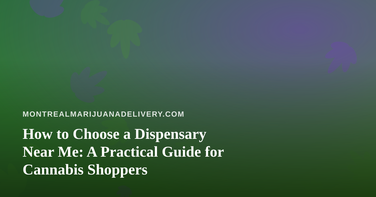 How to Choose a Dispensary Near Me: A Practical Guide for Cannabis Shoppers