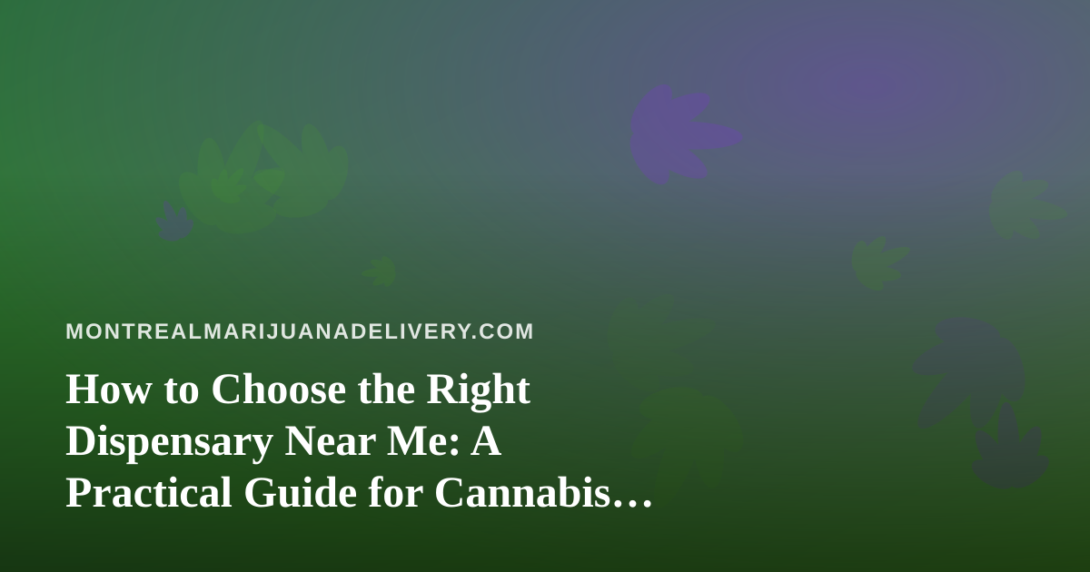 How to Choose the Right Dispensary Near Me: A Practical Guide for Cannabis Shoppers