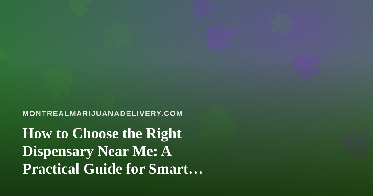 How to Choose the Right Dispensary Near Me: A Practical Guide for Smart Shoppers