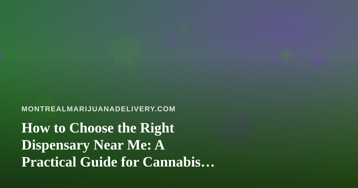 How to Choose the Right Dispensary Near Me: A Practical Guide for Cannabis Shoppers