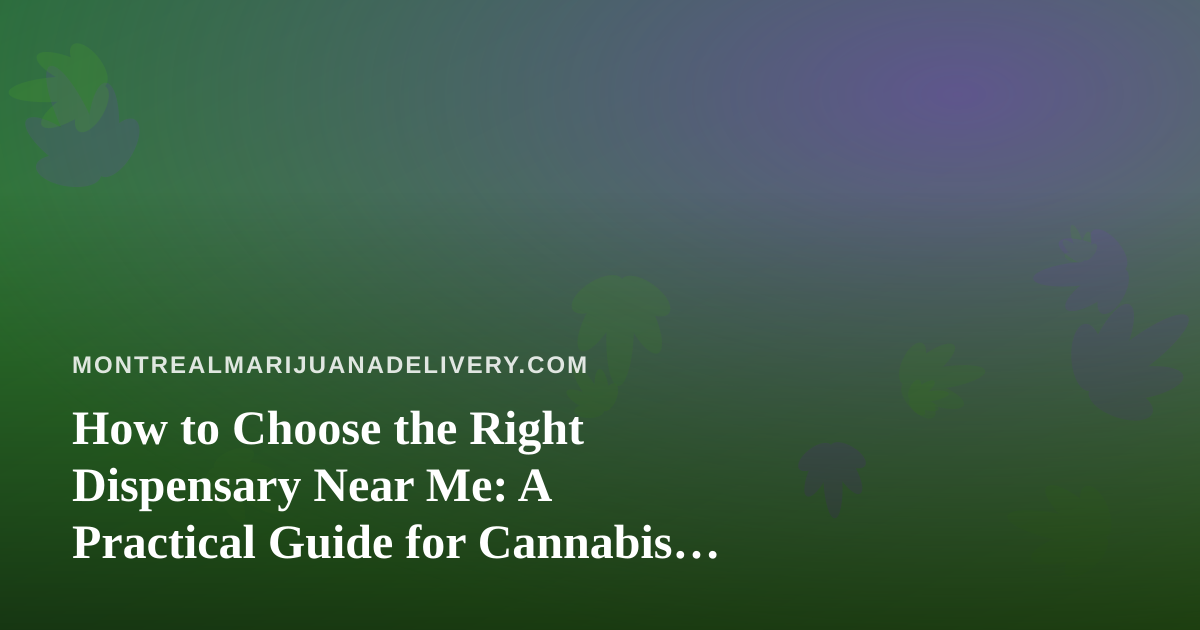 How to Choose the Right Dispensary Near Me: A Practical Guide for Cannabis Shoppers