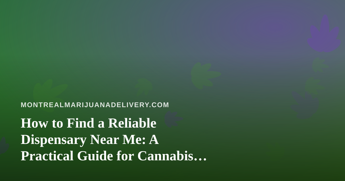 How to Find a Reliable Dispensary Near Me: A Practical Guide for Cannabis Shoppers