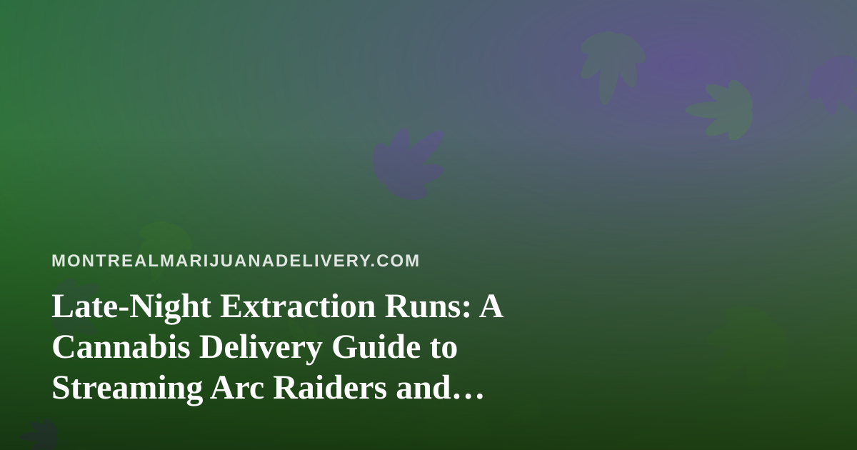 Late-Night Extraction Runs: A Cannabis Delivery Guide to Streaming Arc Raiders and Wardogs