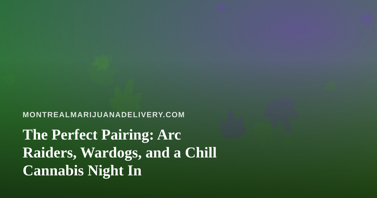 The Perfect Pairing: Arc Raiders, Wardogs, and a Chill Cannabis Night In