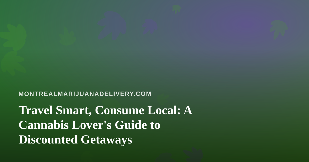 Travel Smart, Consume Local: A Cannabis Lover’s Guide to Discounted Getaways