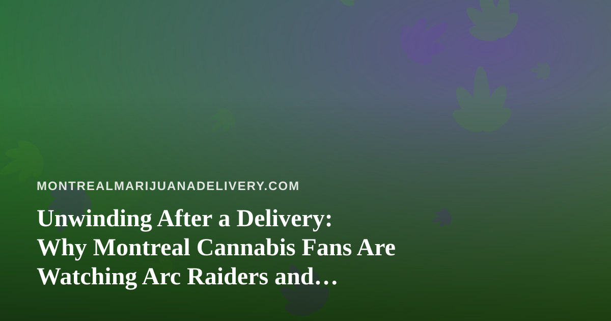 Unwinding After a Delivery: Why Montreal Cannabis Fans Are Watching Arc Raiders and Wardogs Streams