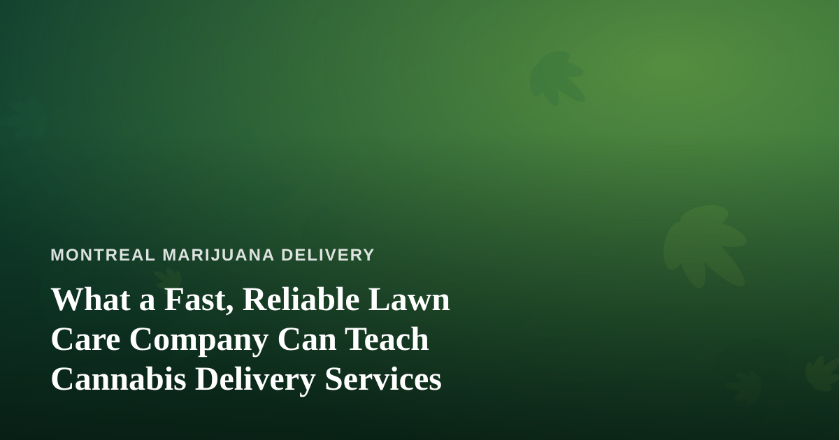 What a Fast, Reliable Lawn Care Company Can Teach Cannabis Delivery Services