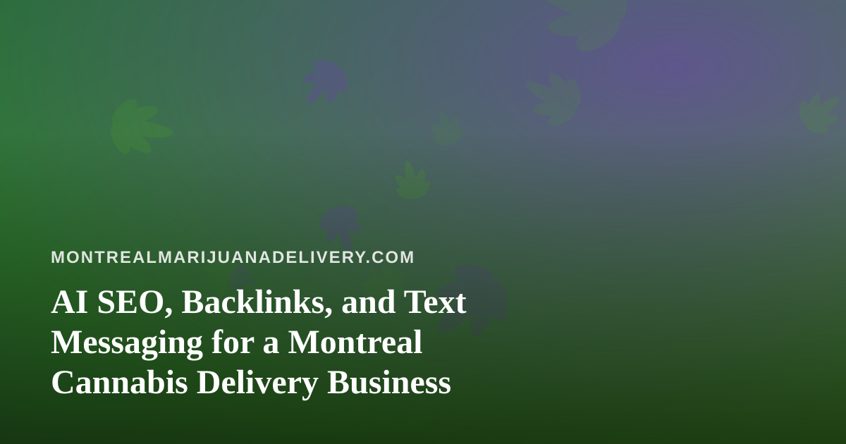 AI SEO, Backlinks, and Text Messaging for a Montreal Cannabis Delivery Business