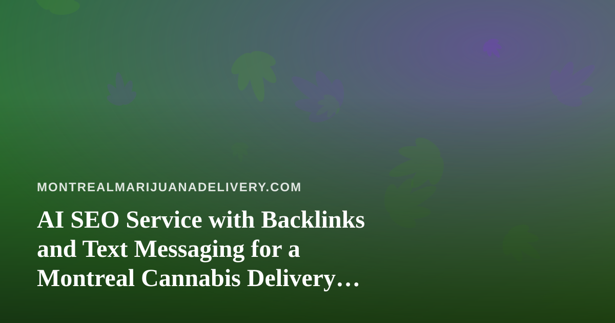 AI SEO Service with Backlinks and Text Messaging for a Montreal Cannabis Delivery Brand