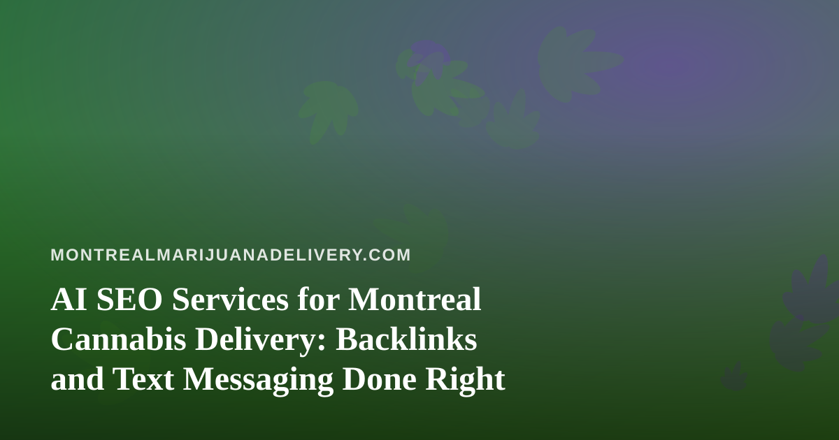 AI SEO Services for Montreal Cannabis Delivery: Backlinks and Text Messaging Done Right