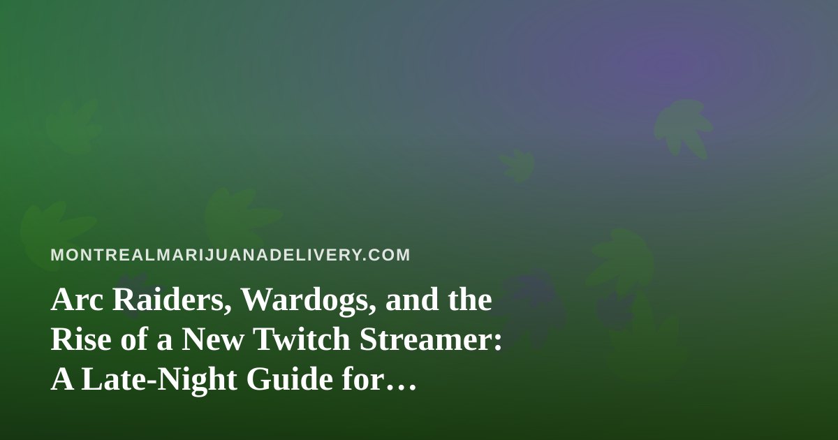 Arc Raiders, Wardogs, and the Rise of a New Twitch Streamer: A Late-Night Guide for Montreal Gamers