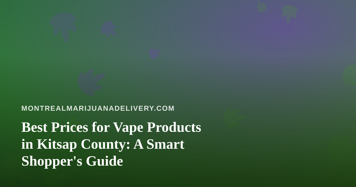 Best Prices for Vape Products in Kitsap County: A Smart Shopper’s Guide