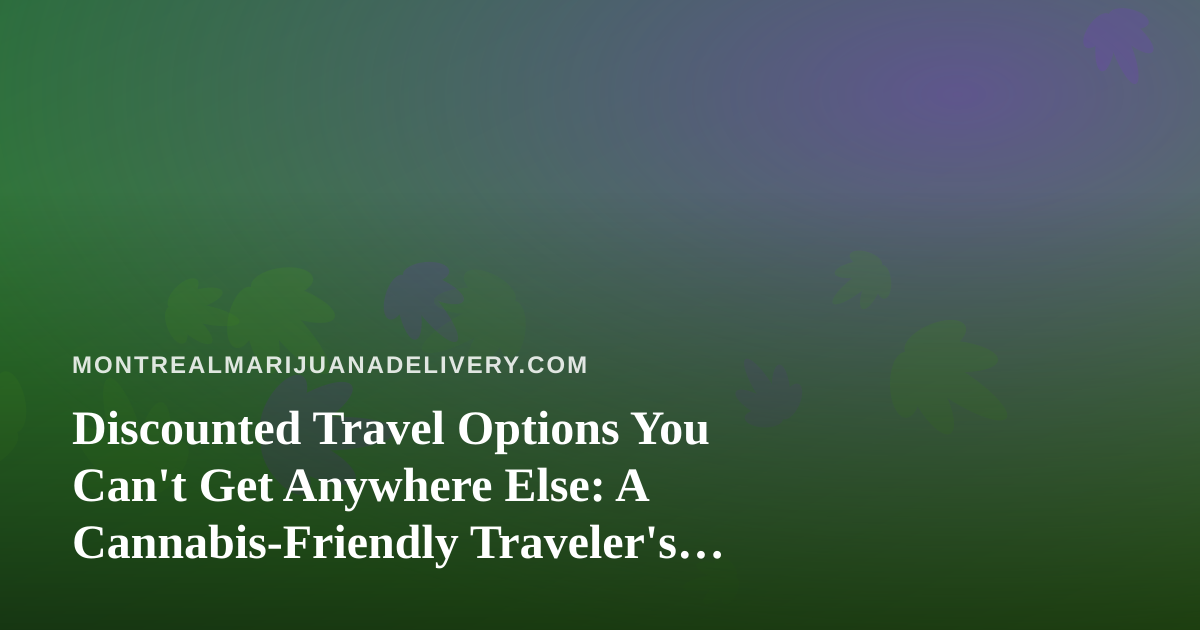 Discounted Travel Options You Can’t Get Anywhere Else: A Cannabis-Friendly Traveler’s Guide