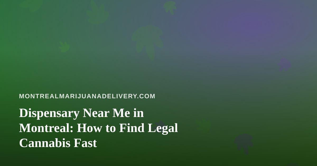 Dispensary Near Me in Montreal: How to Find Legal Cannabis Fast