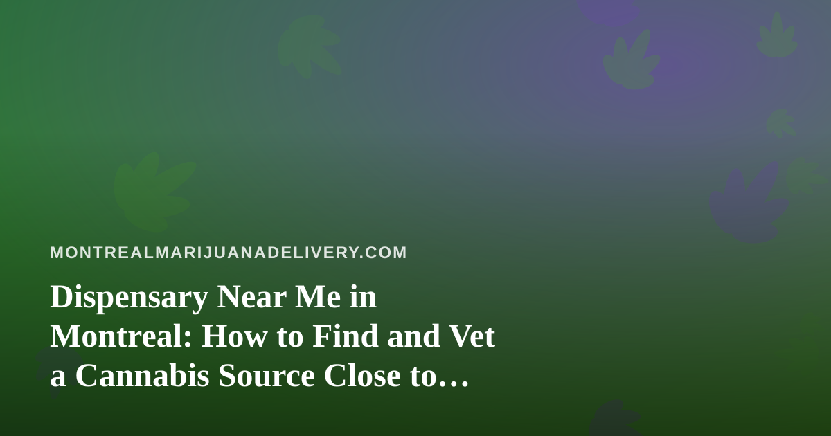 Dispensary Near Me in Montreal: How to Find and Vet a Cannabis Source Close to Home