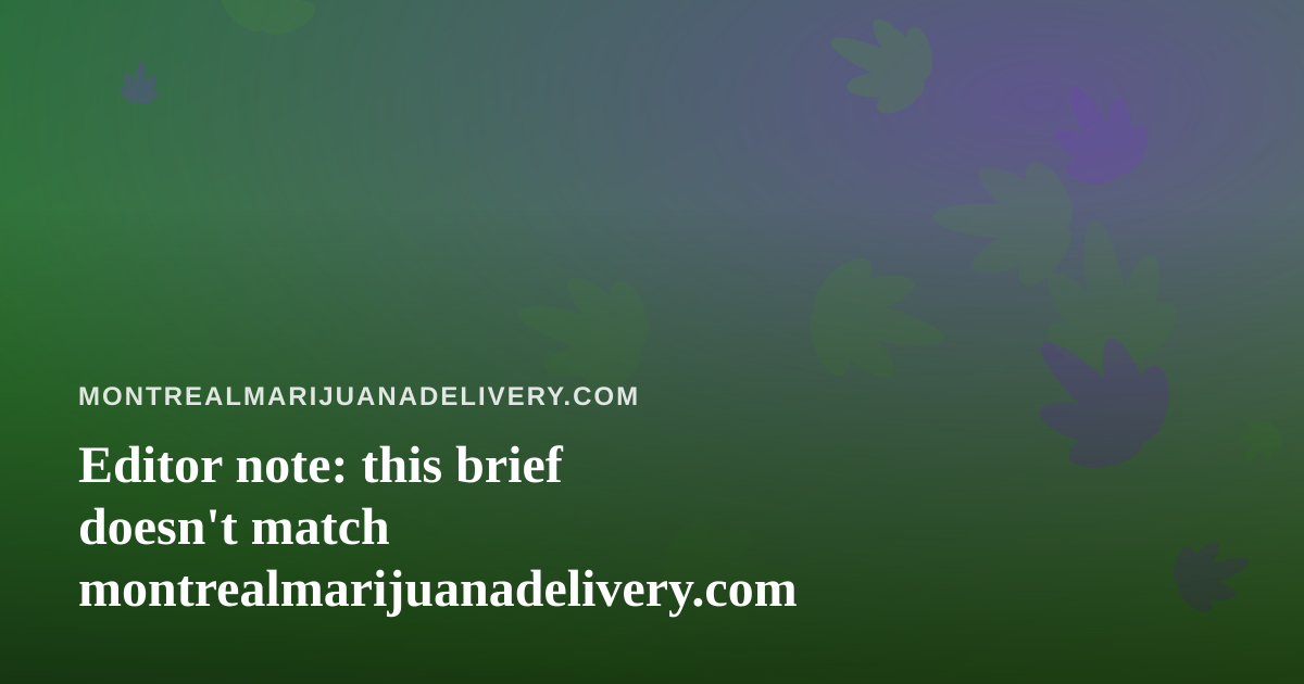 Editor note: this brief doesn’t match montrealmarijuanadelivery.com