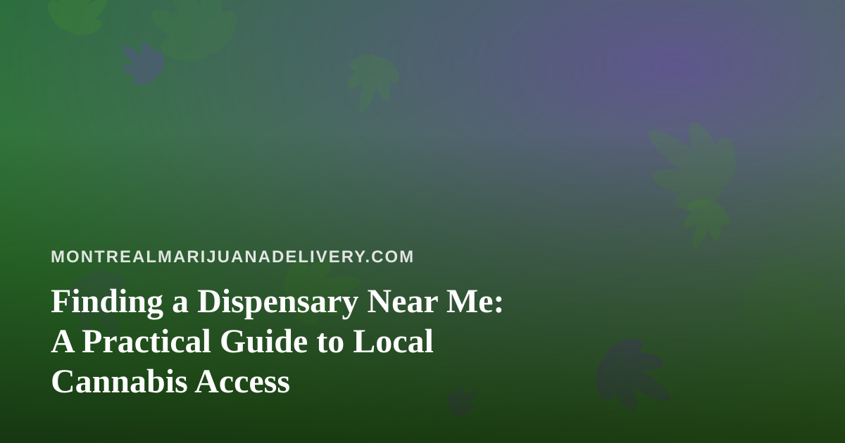 Finding a Dispensary Near Me: A Practical Guide to Local Cannabis Access