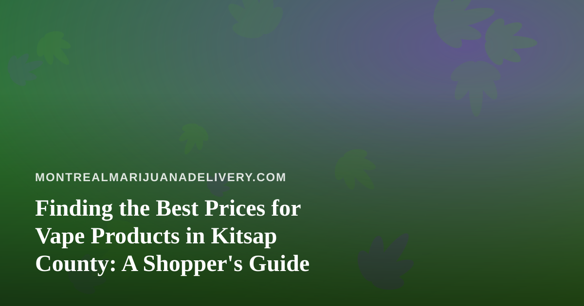 Finding the Best Prices for Vape Products in Kitsap County: A Shopper’s Guide