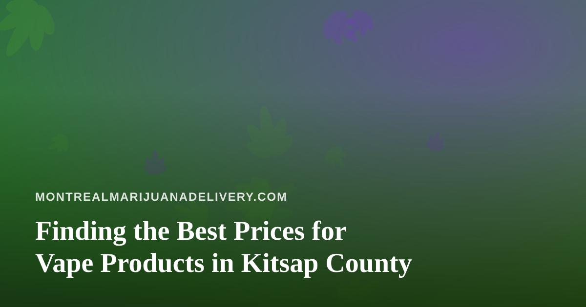 Finding the Best Prices for Vape Products in Kitsap County