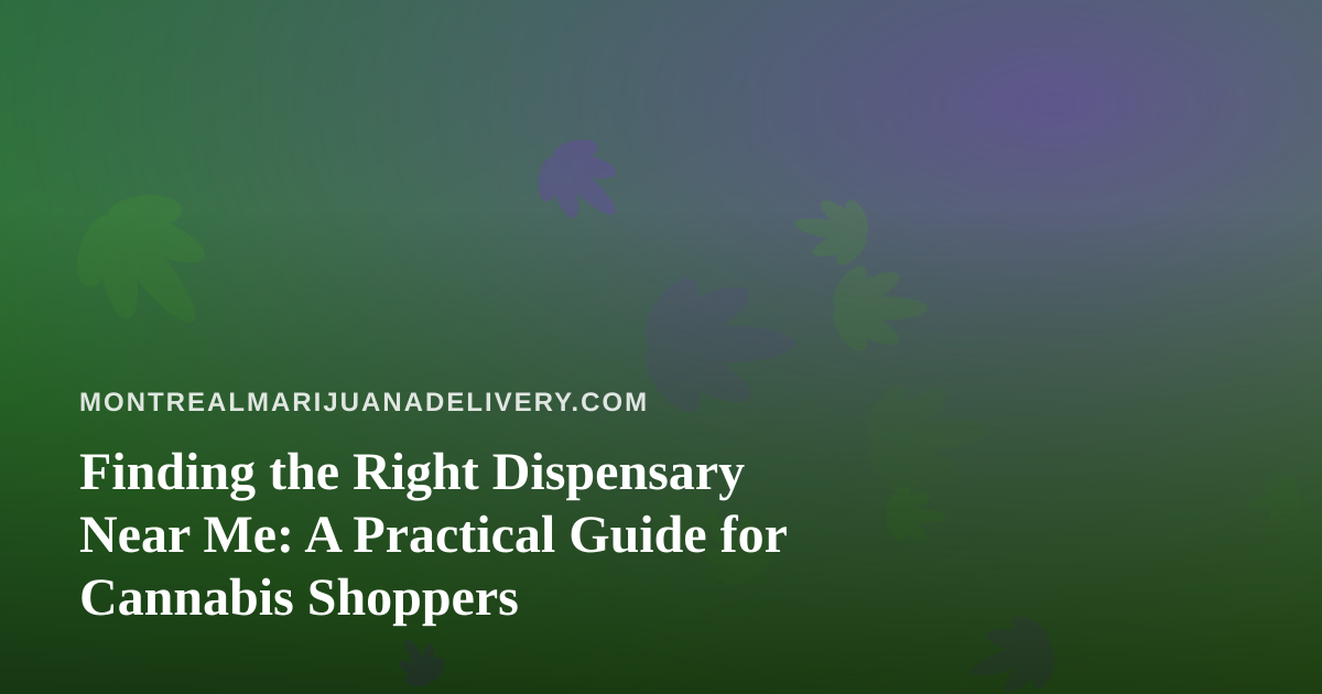 Finding the Right Dispensary Near Me: A Practical Guide for Cannabis Shoppers