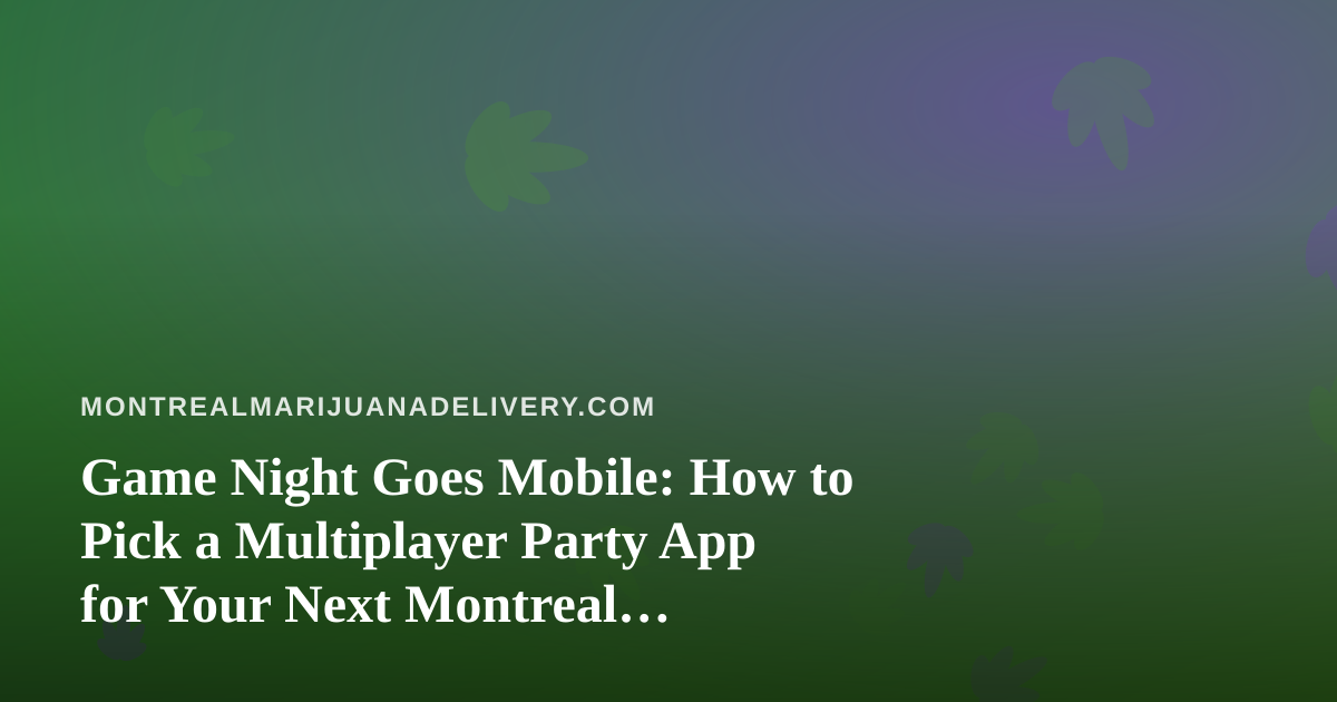 Game Night Goes Mobile: How to Pick a Multiplayer Party App for Your Next Montreal Get-Together