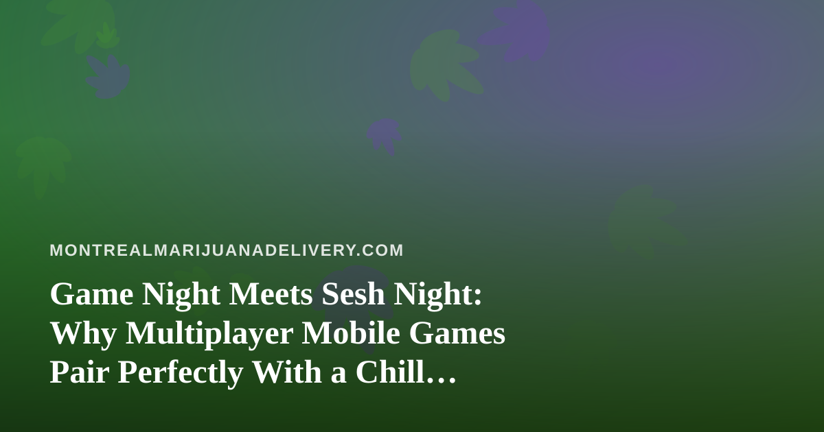 Game Night Meets Sesh Night: Why Multiplayer Mobile Games Pair Perfectly With a Chill Evening