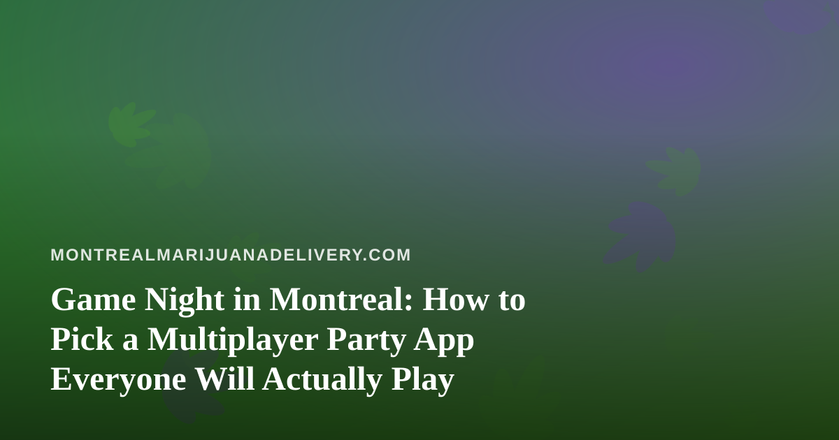 Game Night in Montreal: How to Pick a Multiplayer Party App Everyone Will Actually Play