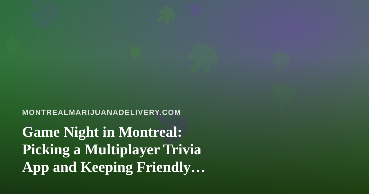 Game Night in Montreal: Picking a Multiplayer Trivia App and Keeping Friendly Competition Responsible
