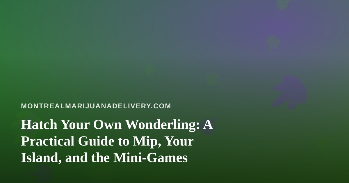 Hatch Your Own Wonderling: A Practical Guide to Mip, Your Island, and the Mini-Games