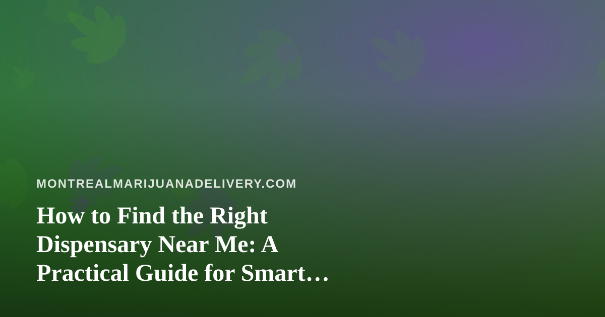How to Find the Right Dispensary Near Me: A Practical Guide for Smart Shoppers
