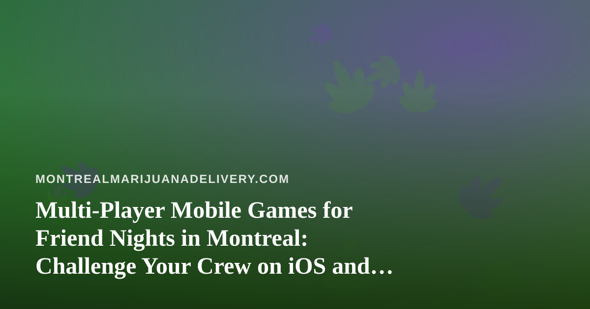 Multi-Player Mobile Games for Friend Nights in Montreal: Challenge Your Crew on iOS and Android