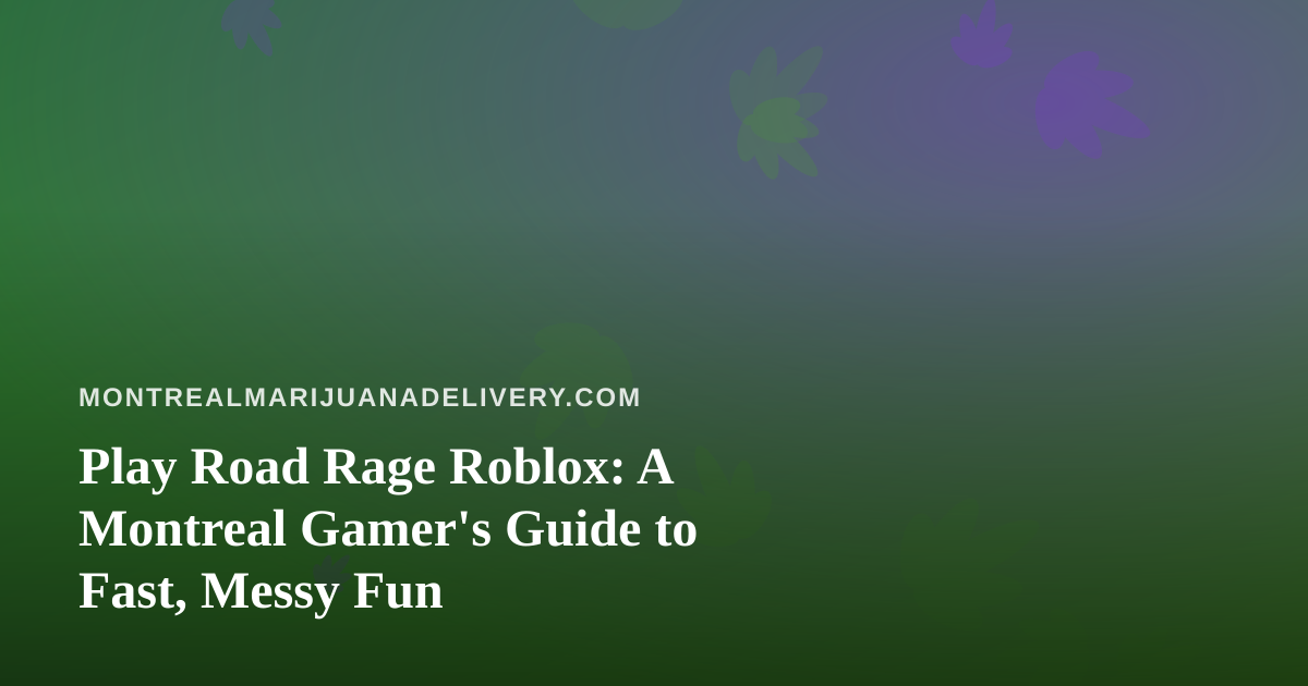 Play Road Rage Roblox: A Montreal Gamer’s Guide to Fast, Messy Fun