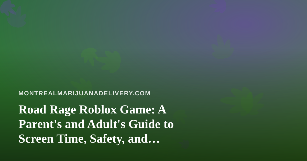 Road Rage Roblox Game: A Parent’s and Adult’s Guide to Screen Time, Safety, and Staying Responsible in Montreal