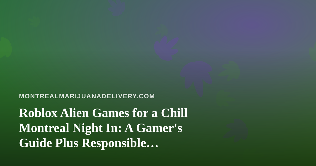 Roblox Alien Games for a Chill Montreal Night In: A Gamer’s Guide Plus Responsible Downtime Tips
