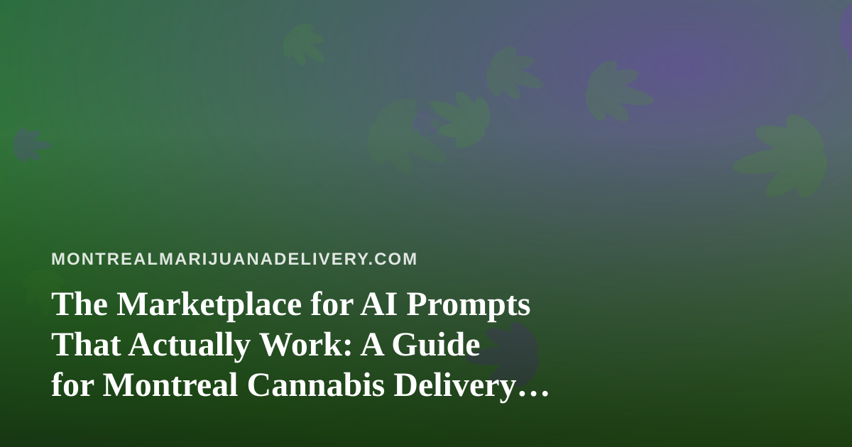 The Marketplace for AI Prompts That Actually Work: A Guide for Montreal Cannabis Delivery Operators