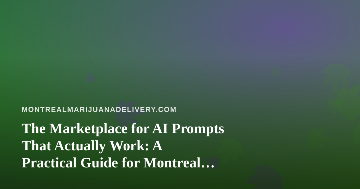The Marketplace for AI Prompts That Actually Work: A Practical Guide for Montreal Cannabis Delivery Teams