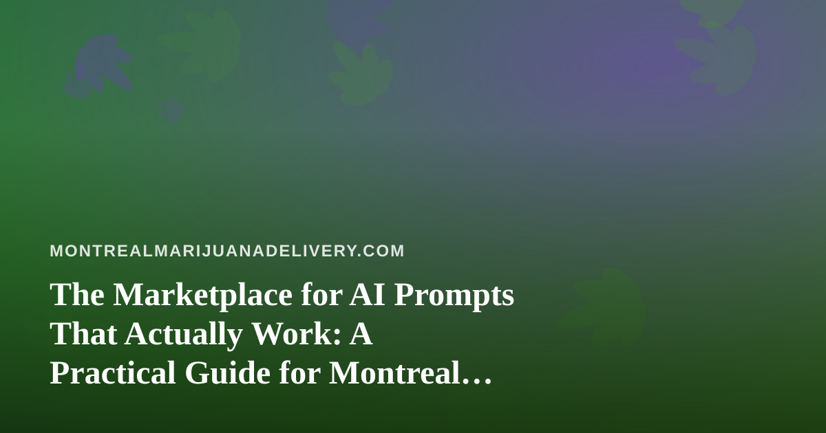 The Marketplace for AI Prompts That Actually Work: A Practical Guide for Montreal Cannabis Delivery Operators