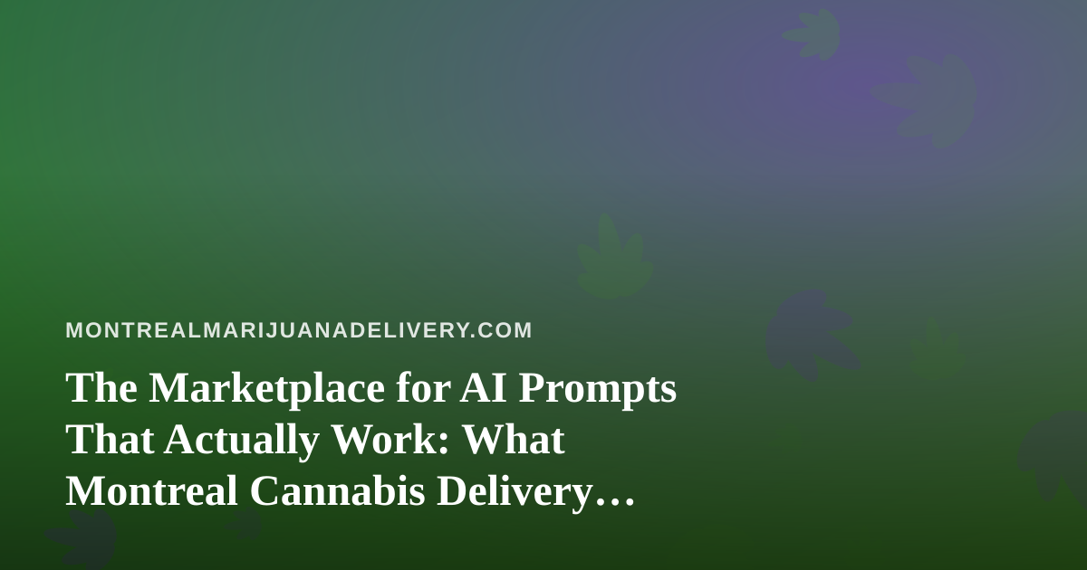 The Marketplace for AI Prompts That Actually Work: What Montreal Cannabis Delivery Teams Should Know