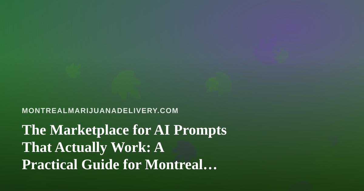 The Marketplace for AI Prompts That Actually Work: A Practical Guide for Montreal Cannabis Delivery Teams