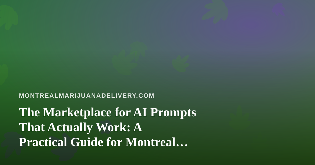 The Marketplace for AI Prompts That Actually Work: A Practical Guide for Montreal Cannabis Delivery Teams