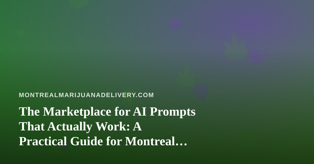 The Marketplace for AI Prompts That Actually Work: A Practical Guide for Montreal Cannabis Delivery Teams