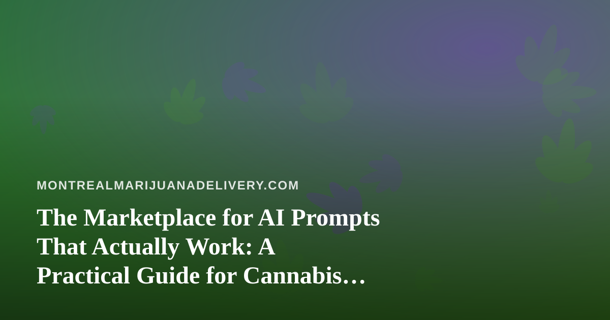 The Marketplace for AI Prompts That Actually Work: A Practical Guide for Cannabis Delivery Brands