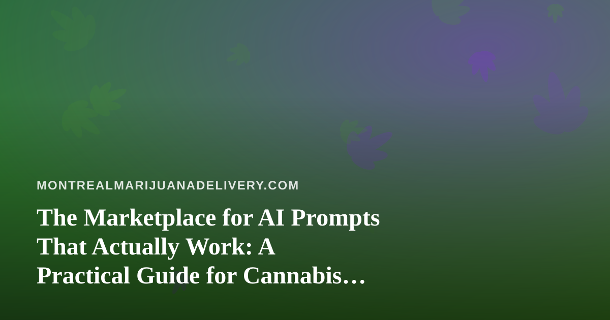 The Marketplace for AI Prompts That Actually Work: A Practical Guide for Cannabis Delivery Teams in Montreal