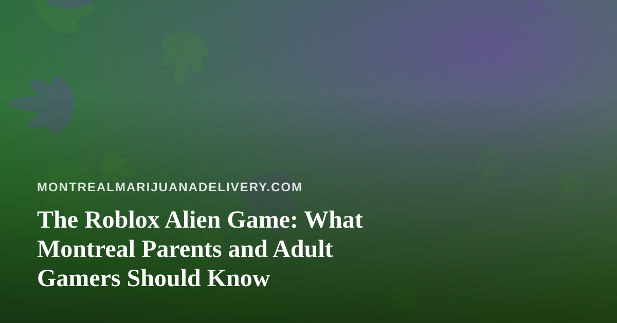 The Roblox Alien Game: What Montreal Parents and Adult Gamers Should Know