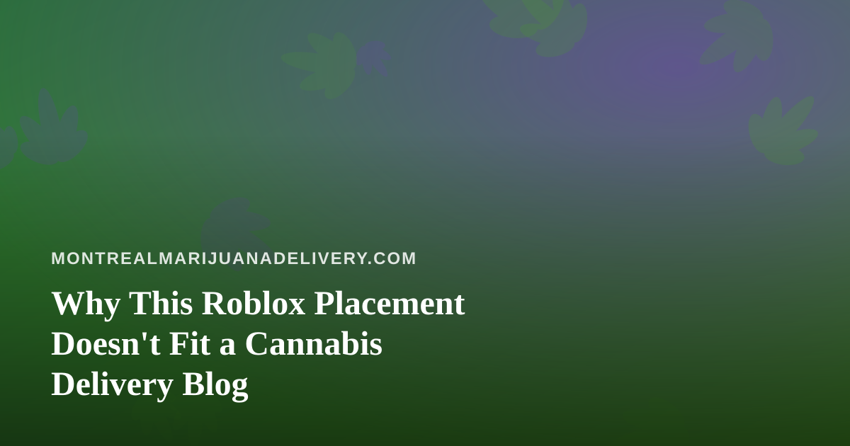 Why This Roblox Placement Doesn’t Fit a Cannabis Delivery Blog